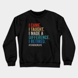 I Came, I Taught, I Made a Difference, I Retired - Teacher Life Proud Retired Gift Crewneck Sweatshirt